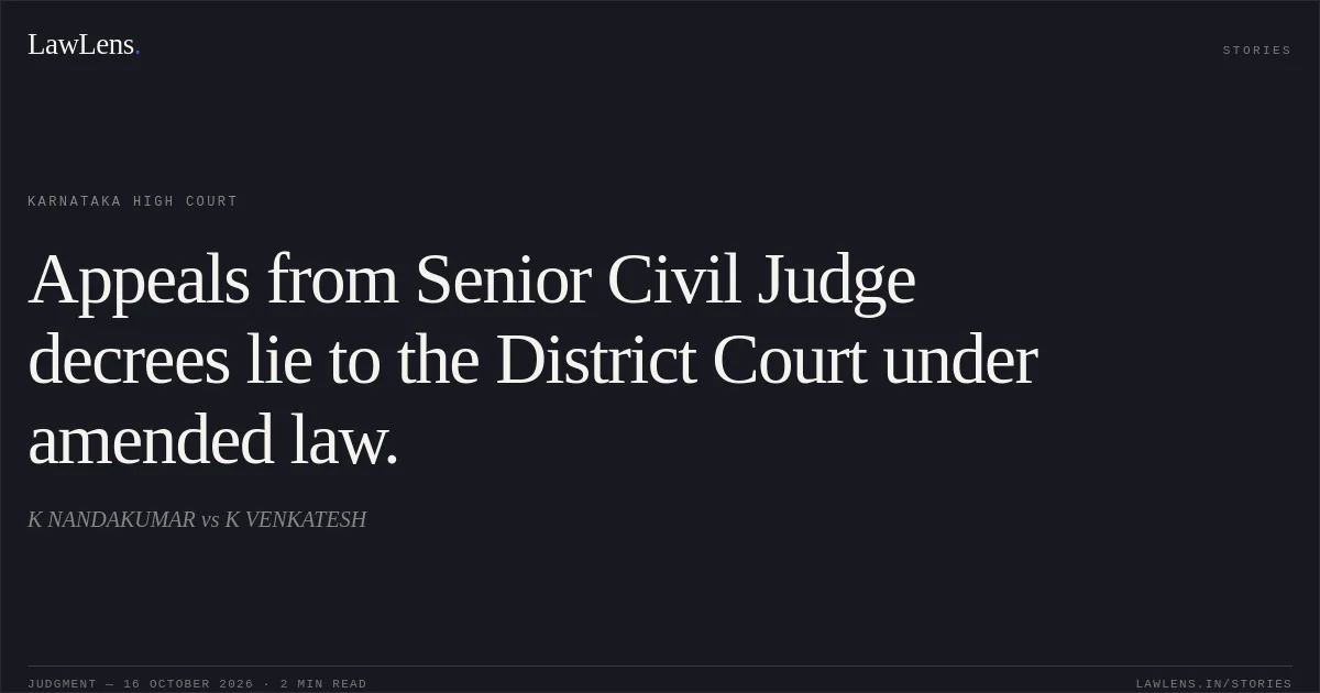 Appeals from Senior Civil Judge decrees lie to the District Court under amended law.. K NANDAKUMAR vs K VENKATESH. Karnataka High Court. LawLens