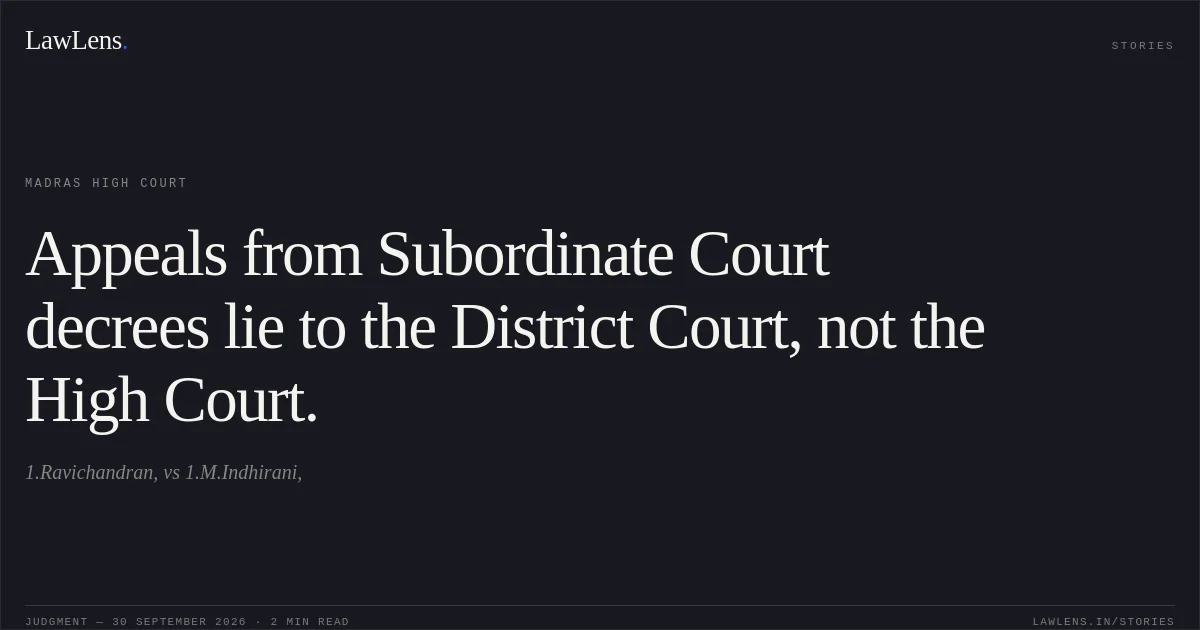 Appeals from Subordinate Court decrees lie to the District Court, not the High Court.. 1.Ravichandran, vs 1.M.Indhirani,. Madras High Court. LawLens