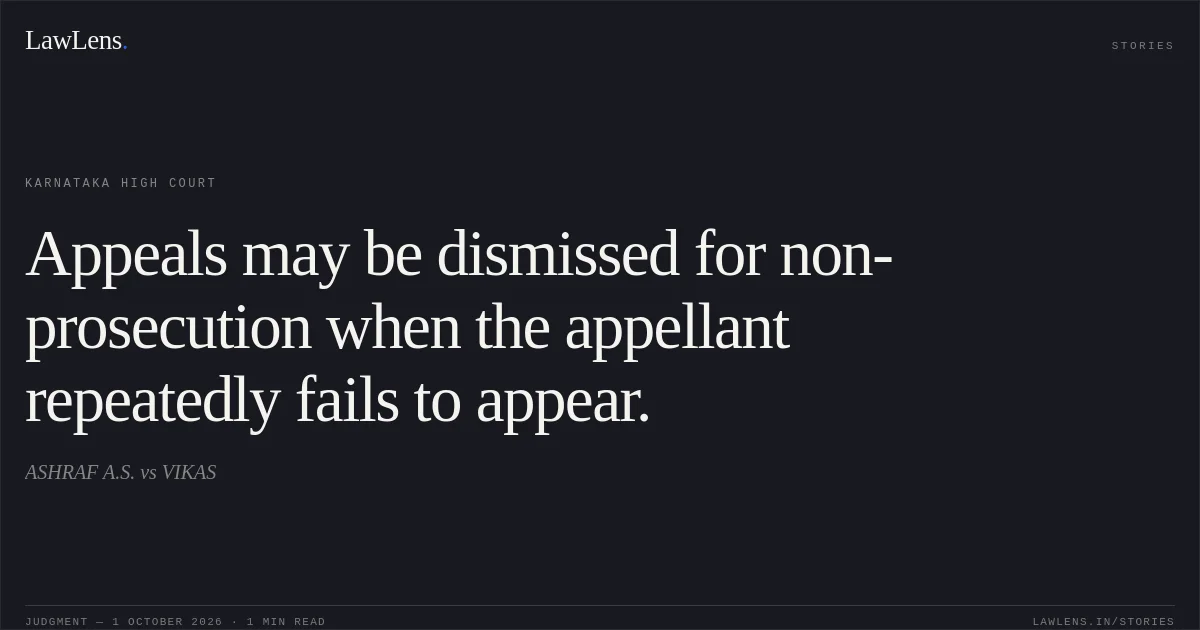 Appeals may be dismissed for non-prosecution when the appellant repeatedly fails to appear.. ASHRAF A.S. vs VIKAS. Karnataka High Court. LawLens