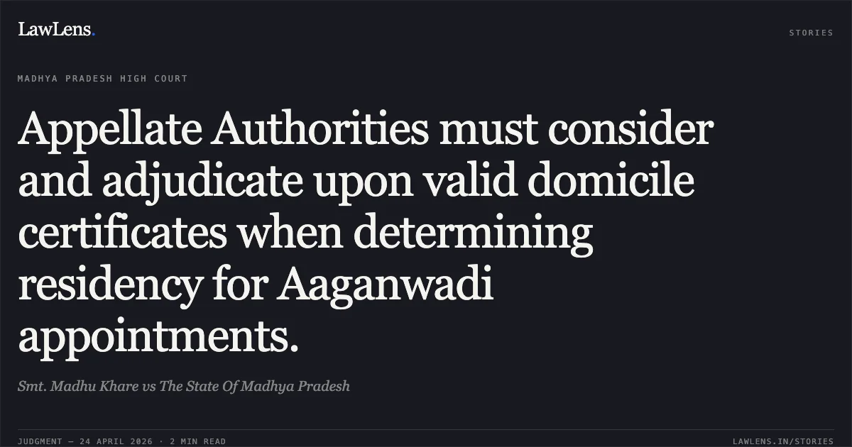 Appellate Authorities must consider and adjudicate upon valid domicile certificates when determining residency for Aaganwadi appointments.. Smt. Madhu Khare vs The State Of Madhya Pradesh. Madhya Pradesh High Court. LawLens