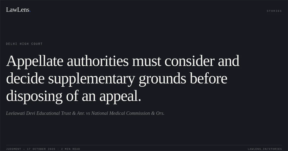 Appellate authorities must consider and decide supplementary grounds before disposing of an appeal.. Leelawati Devi Educational Trust & Anr. vs National Medical Commission & Ors.. Delhi High Court. LawLens