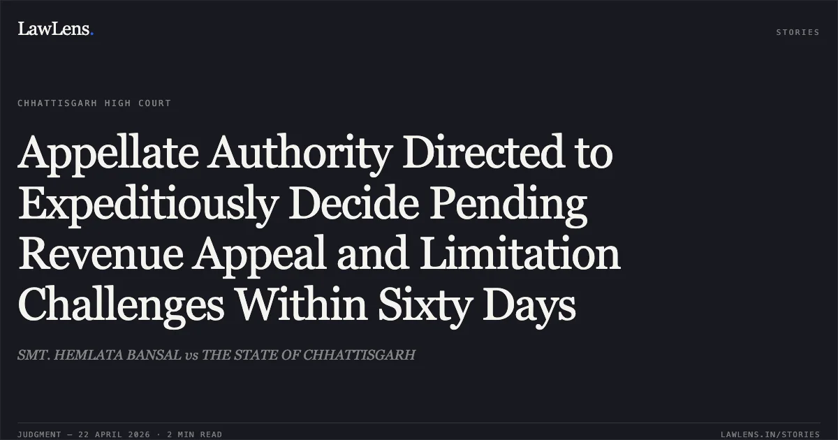 Appellate Authority Directed to Expeditiously Decide Pending Revenue Appeal and Limitation Challenges Within Sixty Days. SMT. HEMLATA BANSAL vs THE STATE OF CHHATTISGARH. Chhattisgarh High Court. LawLens