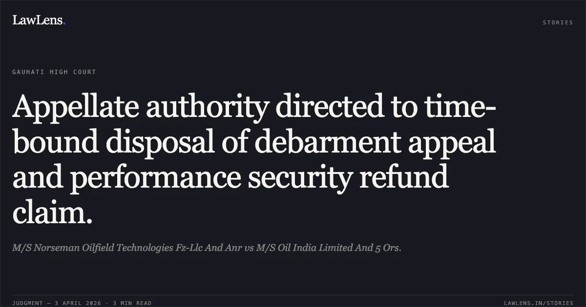 Appellate authority directed to time-bound disposal of debarment appeal and performance security refund claim.. M/S Norseman Oilfield Technologies Fz-Llc And Anr vs M/S Oil India Limited And 5 Ors.. Gauhati High Court. LawLens