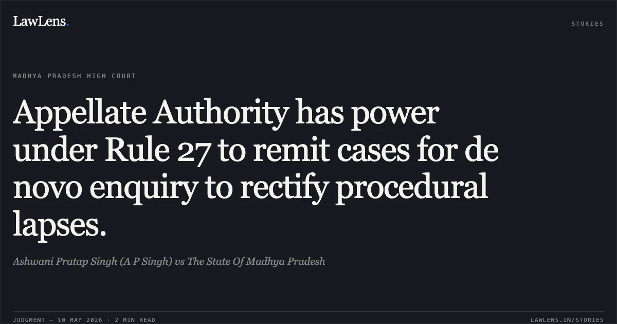 Appellate Authority has power under Rule 27 to remit cases for de novo enquiry to rectify procedural lapses.. Ashwani Pratap Singh (A P Singh) vs The State Of Madhya Pradesh. Madhya Pradesh High Court. LawLens
