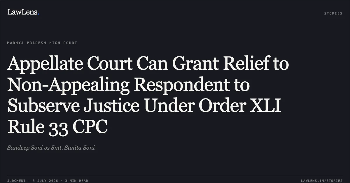 Appellate Court Can Grant Relief to Non-Appealing Respondent to Subserve Justice Under Order XLI Rule 33 CPC. Sandeep Soni vs Smt. Sunita Soni. Madhya Pradesh High Court. LawLens