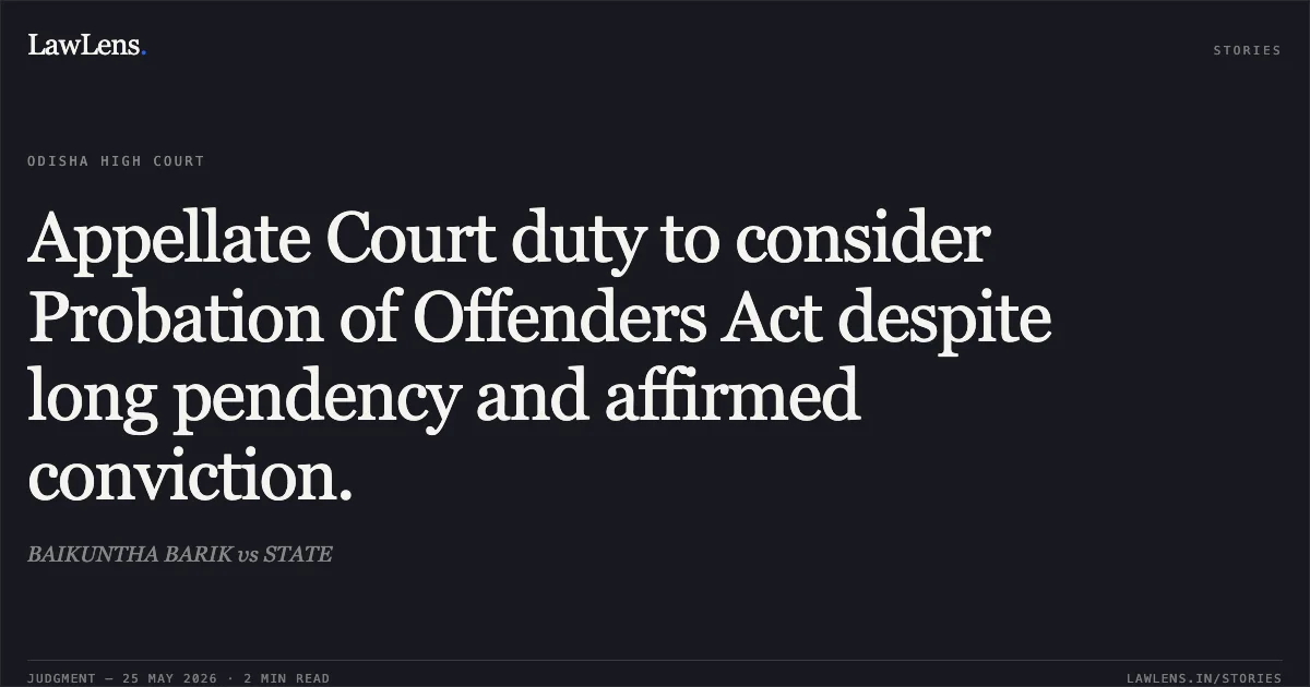 Appellate Court duty to consider Probation of Offenders Act despite long pendency and affirmed conviction.. BAIKUNTHA BARIK vs STATE. Odisha High Court. LawLens