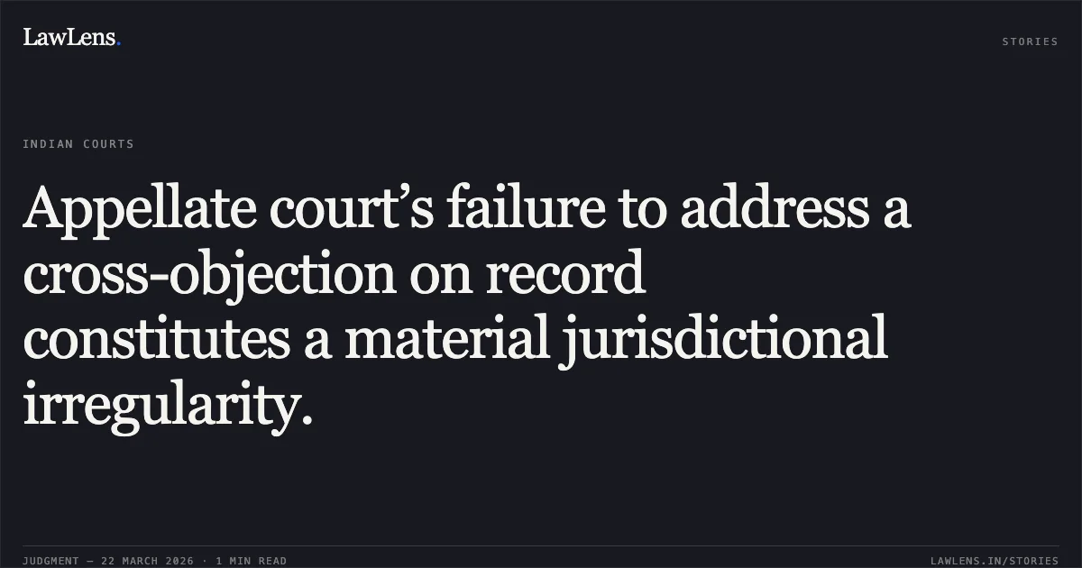 Appellate court’s failure to address a cross-objection on record constitutes a material jurisdictional irregularity.. Dhananjay Roy And 6 Ors. vs Pritikona Ghosh (Sarkar) And 2 Ors. Gauhati High Court. LawLens