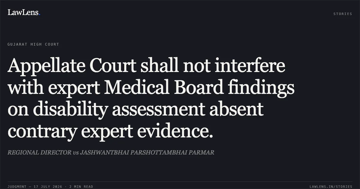Appellate Court shall not interfere with expert Medical Board findings on disability assessment absent contrary expert evidence.. REGIONAL DIRECTOR vs JASHWANTBHAI PARSHOTTAMBHAI PARMAR. Gujarat High Court. LawLens