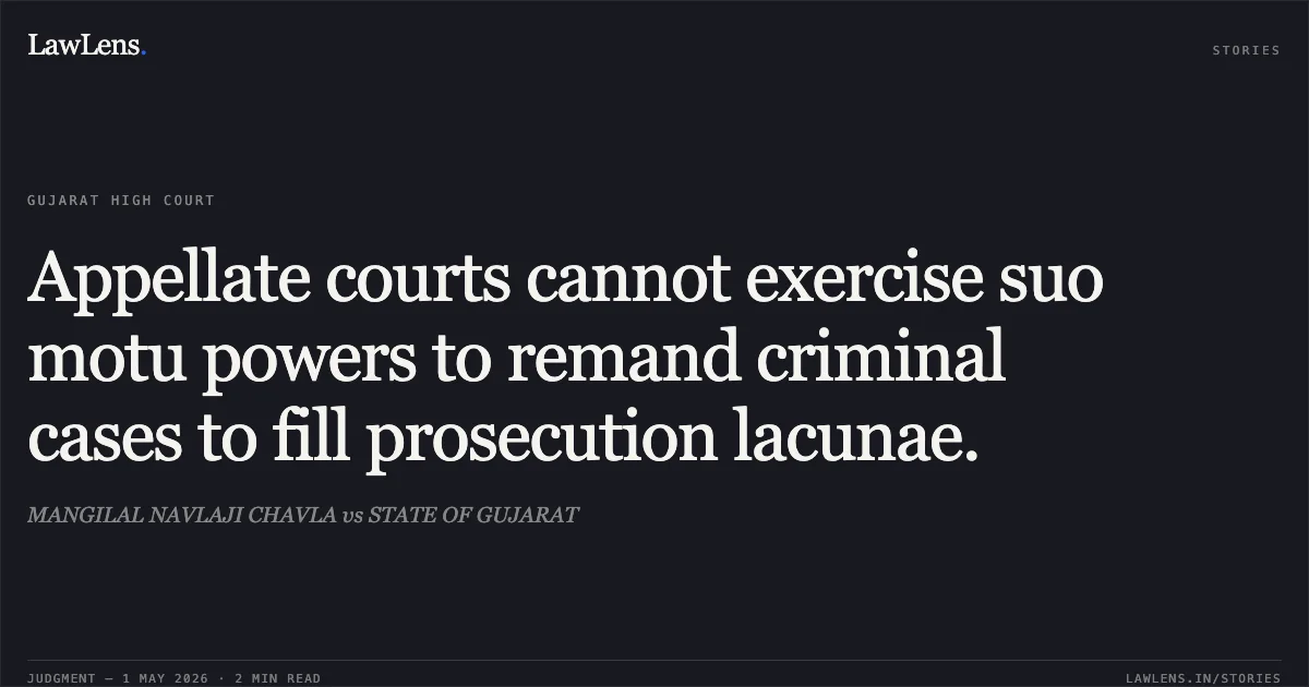 Appellate courts cannot exercise suo motu powers to remand criminal cases to fill prosecution lacunae.. MANGILAL NAVLAJI CHAVLA vs STATE OF GUJARAT. Gujarat High Court. LawLens