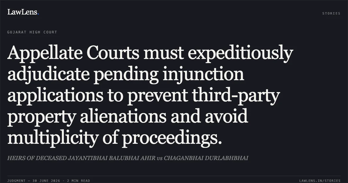 Appellate Courts must expeditiously adjudicate pending injunction applications to prevent third-party property alienations and avoid multiplicity of proceedings.. HEIRS OF DECEASED JAYANTIBHAI BALUBHAI AHIR vs CHAGANBHAI DURLABHBHAI. Gujarat High Court. LawLens