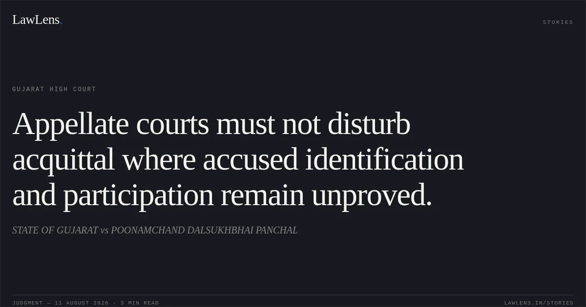 Appellate courts must not disturb acquittal where accused identification and participation remain unproved.. STATE OF GUJARAT vs POONAMCHAND DALSUKHBHAI PANCHAL. Gujarat High Court. LawLens