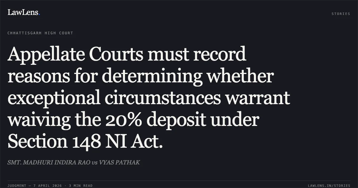 Appellate Courts must record reasons for determining whether exceptional circumstances warrant waiving the 20% deposit under Section 148 NI Act.. SMT. MADHURI INDIRA RAO vs VYAS PATHAK. Chhattisgarh High Court. LawLens