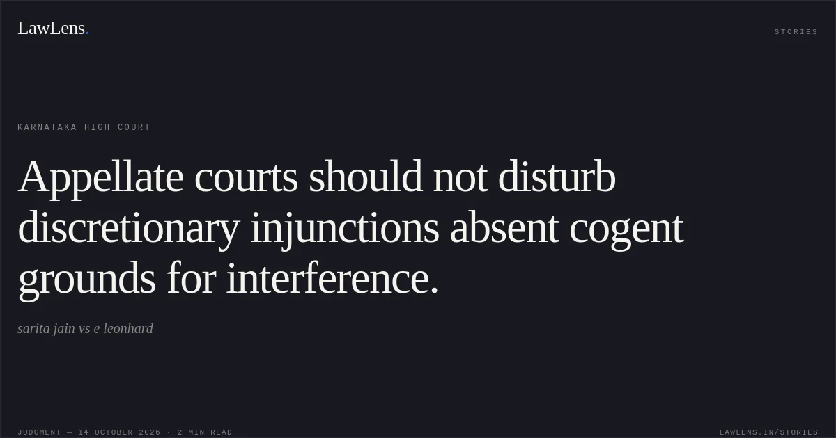 Appellate courts should not disturb discretionary injunctions absent cogent grounds for interference.. sarita jain vs e leonhard. Karnataka High Court. LawLens