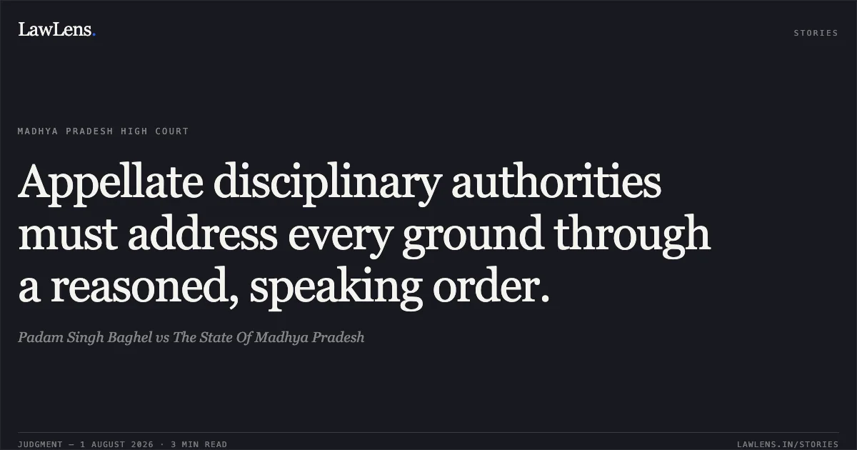 Appellate disciplinary authorities must address every ground through a reasoned, speaking order.. Padam Singh Baghel vs The State Of Madhya Pradesh. Madhya Pradesh High Court. LawLens