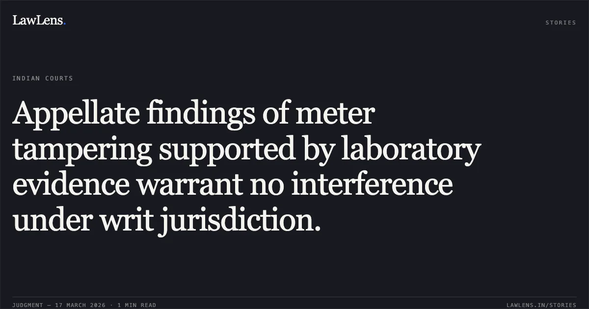 Appellate findings of meter tampering supported by laboratory evidence warrant no interference under writ jurisdiction.. HIFZUL REHMAN MORISWALA vs STATE OF GUJARAT. Gujarat High Court. LawLens