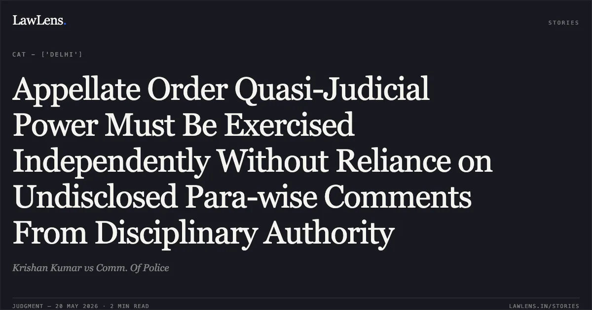Appellate Order Quasi-Judicial Power Must Be Exercised Independently Without Reliance on Undisclosed Para-wise Comments From Disciplinary Authority. Krishan Kumar vs Comm. Of Police. Central Administrative Tribunal. LawLens