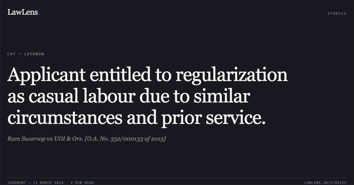 Applicant entitled to regularization as casual labour due to similar circumstances and prior service.. Ram Swaroop vs UOI & Ors. [O.A. No. 332/000133 of 2015]. Central Administrative Tribunal. LawLens