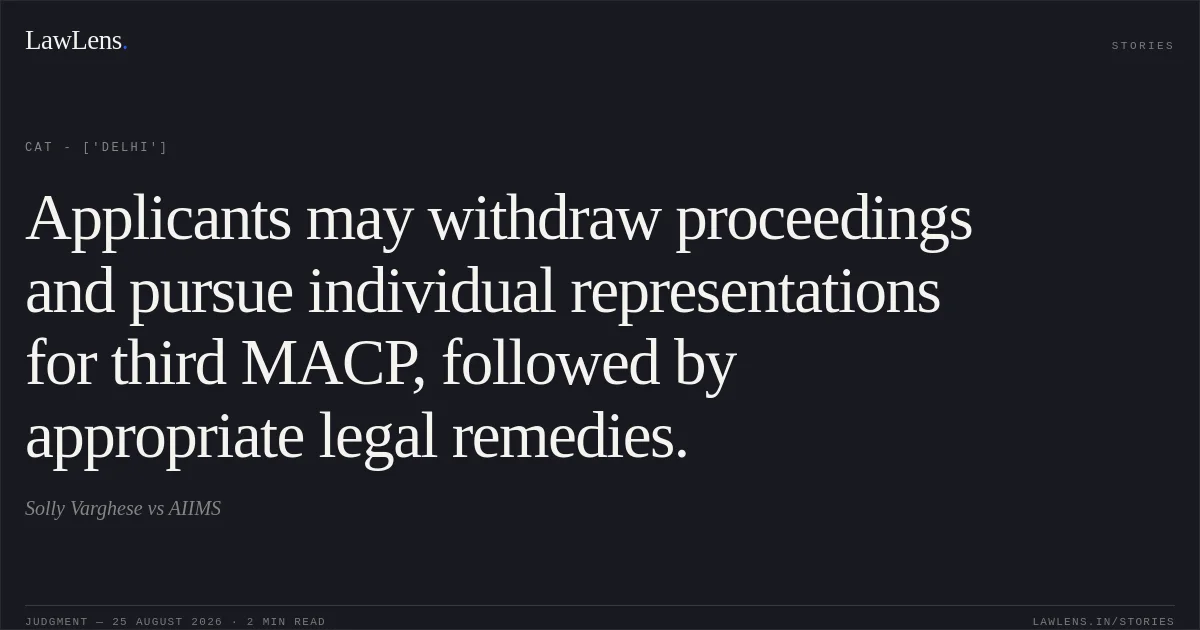 Applicants may withdraw proceedings and pursue individual representations for third MACP, followed by appropriate legal remedies.. Solly Varghese vs AIIMS. CAT - ['Delhi']. LawLens
