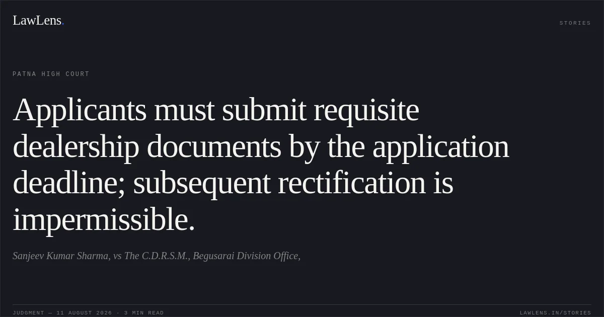 Applicants must submit requisite dealership documents by the application deadline; subsequent rectification is impermissible.. Sanjeev Kumar Sharma, vs The C.D.R.S.M., Begusarai Division Office,. Patna High Court. LawLens