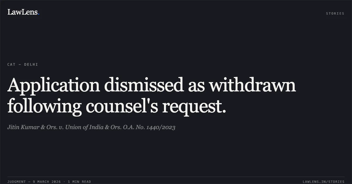 Application dismissed as withdrawn following counsel's request.. Jitin Kumar & Ors. v. Union of India & Ors. O.A. No. 1440/2023. Central Administrative Tribunal. LawLens