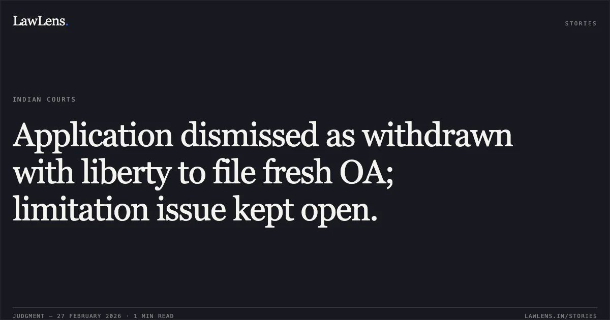 Application dismissed as withdrawn with liberty to file fresh OA; limitation issue kept open.. S. Dhanachezhian & Ors. v. Union of India & Ors. [OA 310/00599/2025]. Central Administrative Tribunal. LawLens