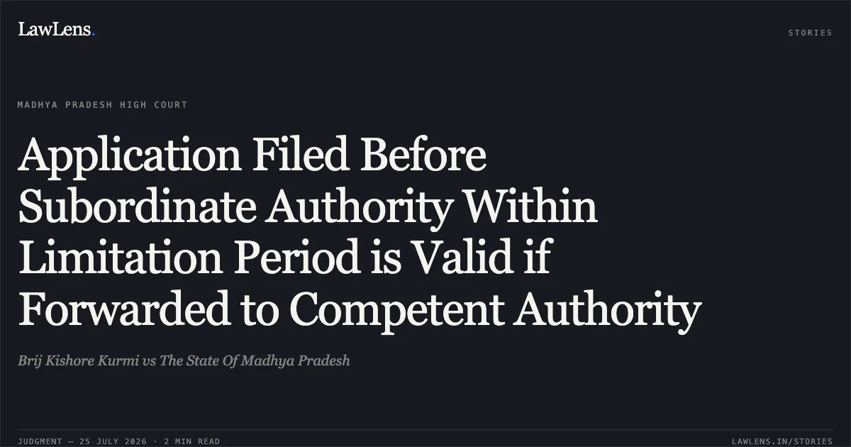 Application Filed Before Subordinate Authority Within Limitation Period is Valid if Forwarded to Competent Authority. Brij Kishore Kurmi vs The State Of Madhya Pradesh. Madhya Pradesh High Court. LawLens