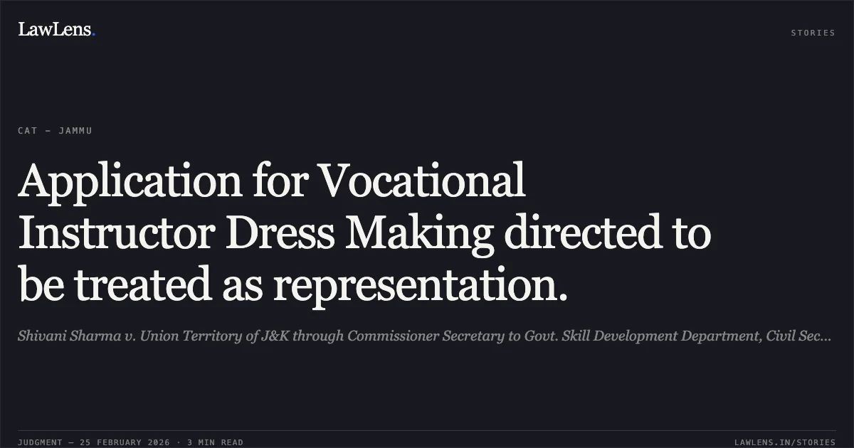 Application for Vocational Instructor Dress Making directed to be treated as representation.. Shivani Sharma v. Union Territory of J&K through Commissioner Secretary to Govt. Skill Development Department, Civil Secretariat, Jammu/Srinagar & Ors. O.A. No. 86/2026. Central Administrative Tribunal. LawLens