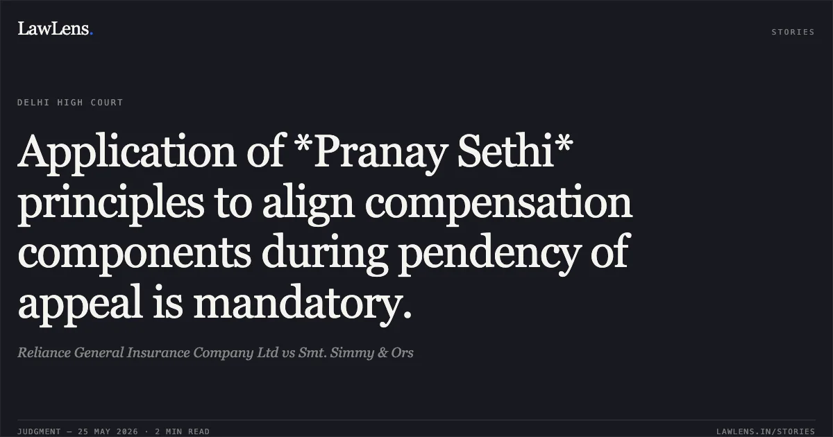 Application of *Pranay Sethi* principles to align compensation components during pendency of appeal is mandatory.. Reliance General Insurance Company Ltd vs Smt. Simmy & Ors. Delhi High Court. LawLens