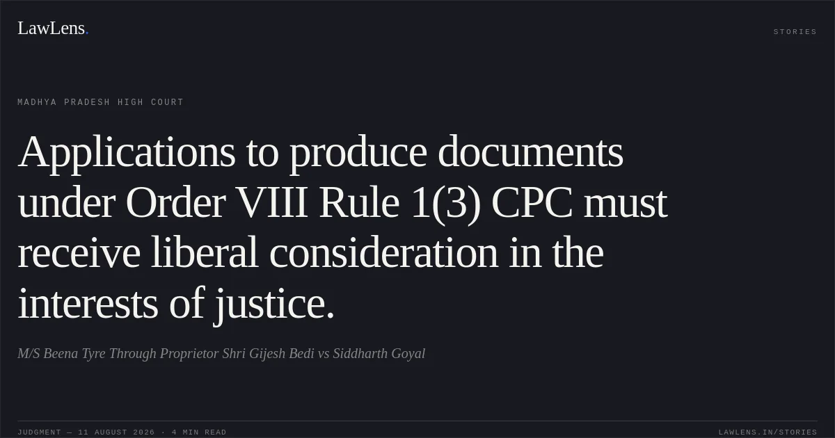 Applications to produce documents under Order VIII Rule 1(3) CPC must receive liberal consideration in the interests of justice.. M/S Beena Tyre Through Proprietor Shri Gijesh Bedi vs Siddharth Goyal. Madhya Pradesh High Court. LawLens