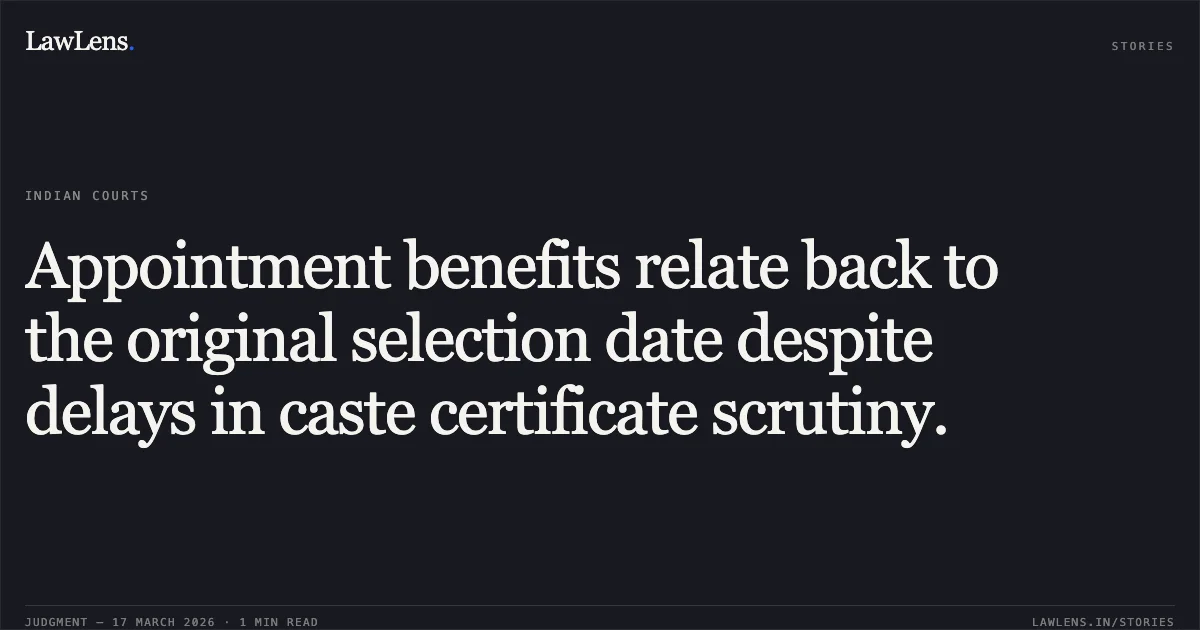 Appointment benefits relate back to the original selection date despite delays in caste certificate scrutiny.. TINABHAI NARANBHAI RATHVA vs STATE OF GUJARAT. Gujarat High Court. LawLens