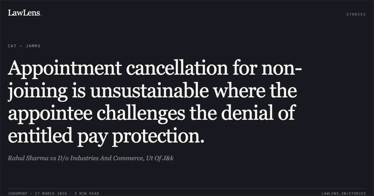 Appointment cancellation for non-joining is unsustainable where the appointee challenges the denial of entitled pay protection.. Rahul Sharma vs D/o Industries And Commerce, Ut Of J&k. CAT - Jammu. LawLens