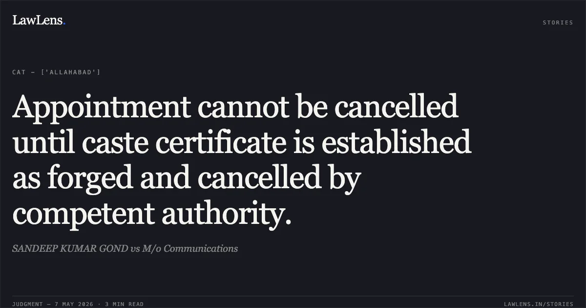 Appointment cannot be cancelled until caste certificate is established as forged and cancelled by competent authority.. SANDEEP KUMAR GOND vs M/o Communications. Central Administrative Tribunal. LawLens