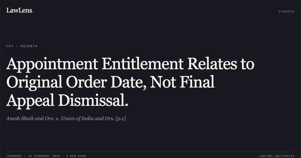 Appointment Entitlement Relates to Original Order Date, Not Final Appeal Dismissal.. Anesh Shaik and Ors. v. Union of India and Ors. [p.1]. Central Administrative Tribunal. LawLens