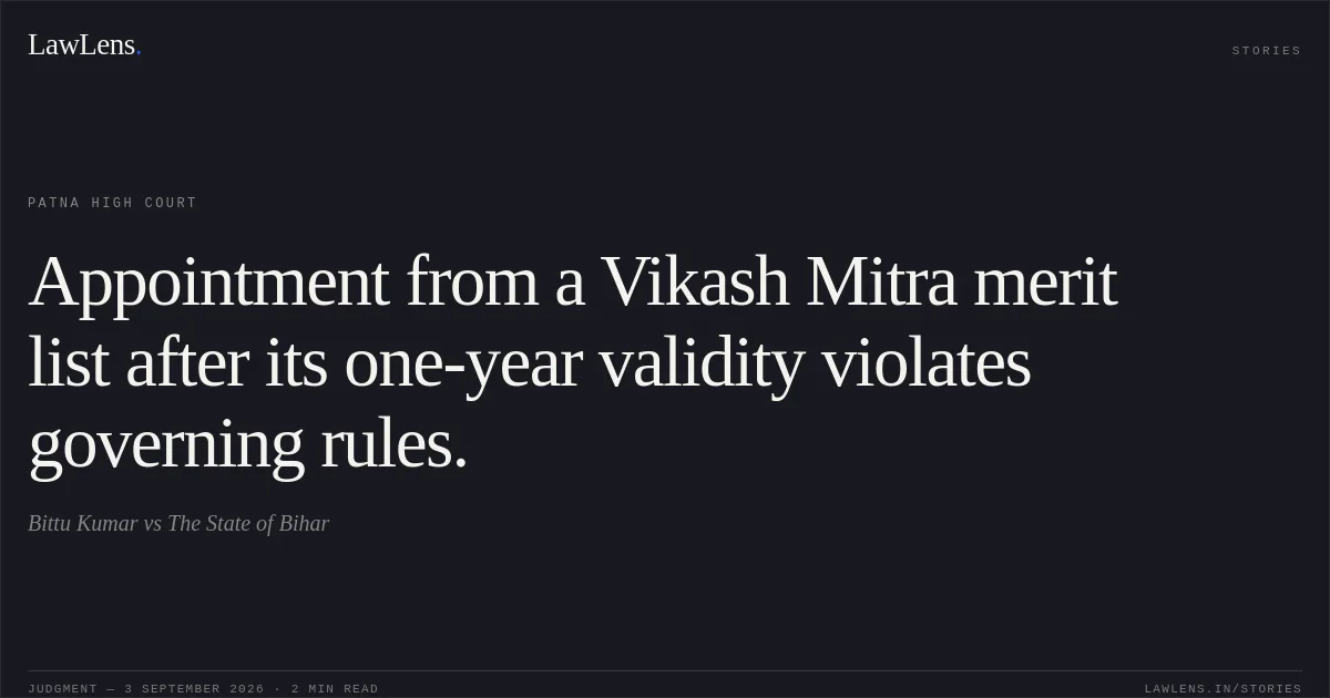 Appointment from a Vikash Mitra merit list after its one-year validity violates governing rules.. Bittu Kumar vs The State of Bihar. Patna High Court. LawLens