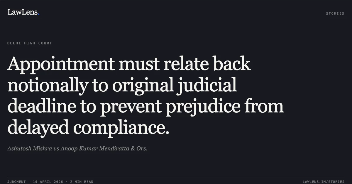 Appointment must relate back notionally to original judicial deadline to prevent prejudice from delayed compliance.. Ashutosh Mishra vs Anoop Kumar Mendiratta & Ors.. Delhi High Court. LawLens