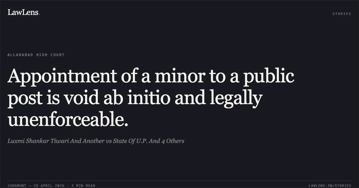 Appointment of a minor to a public post is void ab initio and legally unenforceable.. Luxmi Shankar Tiwari And Another vs State Of U.P. And 4 Others. Allahabad High Court. LawLens