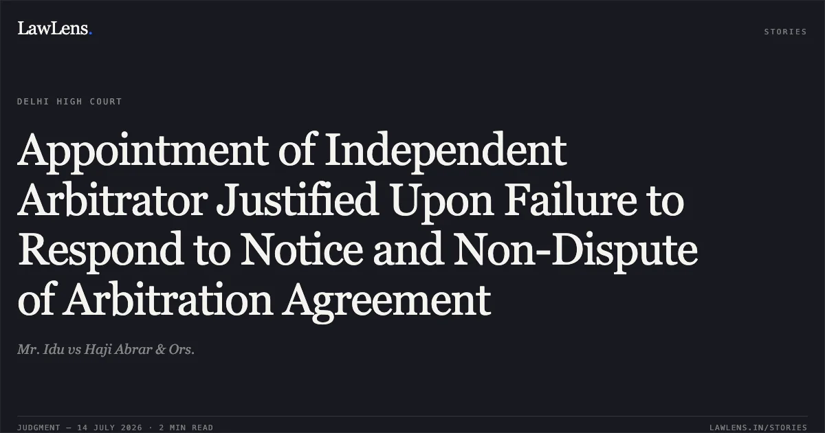 Appointment of Independent Arbitrator Justified Upon Failure to Respond to Notice and Non-Dispute of Arbitration Agreement. Mr. Idu vs Haji Abrar & Ors.. Delhi High Court. LawLens