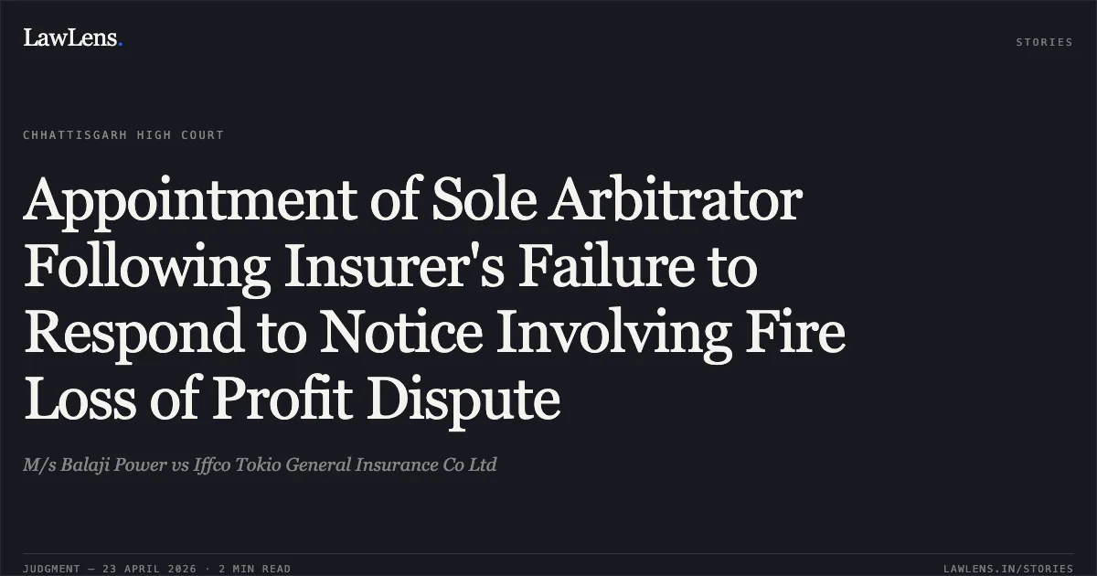 Appointment of Sole Arbitrator Following Insurer's Failure to Respond to Notice Involving Fire Loss of Profit Dispute. M/s Balaji Power vs Iffco Tokio General Insurance Co Ltd. Chhattisgarh High Court. LawLens