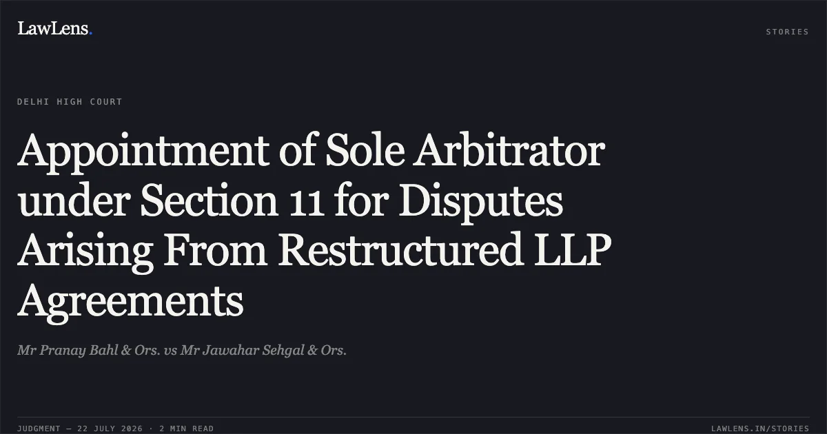 Appointment of Sole Arbitrator under Section 11 for Disputes Arising From Restructured LLP Agreements. Mr Pranay Bahl & Ors. vs Mr Jawahar Sehgal & Ors.. Delhi High Court. LawLens