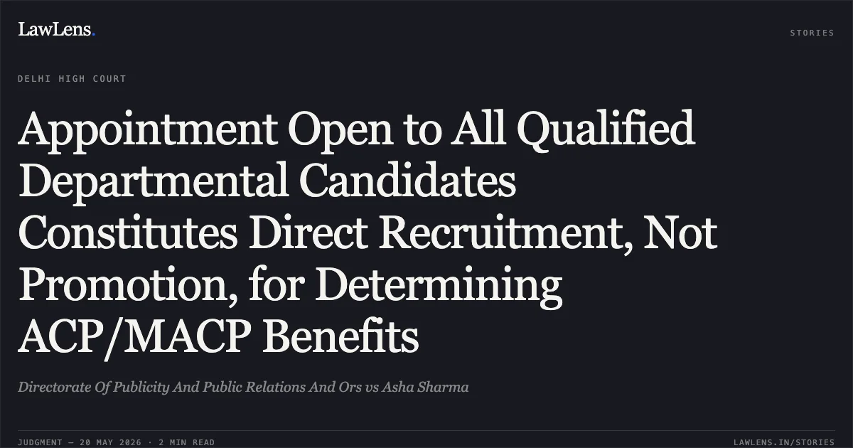Appointment Open to All Qualified Departmental Candidates Constitutes Direct Recruitment, Not Promotion, for Determining ACP/MACP Benefits. Directorate Of Publicity And Public Relations And Ors vs Asha Sharma. Delhi High Court. LawLens
