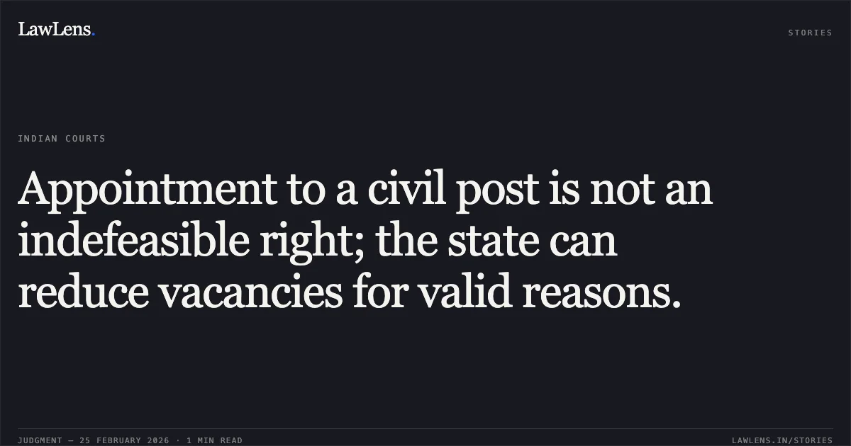 Appointment to a civil post is not an indefeasible right; the state can reduce vacancies for valid reasons.. Sunil Srivastava v. Union of India, O.A./1063/2011. Central Administrative Tribunal. LawLens
