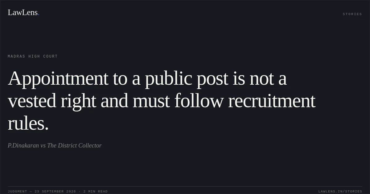 Appointment to a public post is not a vested right and must follow recruitment rules.. P.Dinakaran vs The District Collector. Madras High Court. LawLens