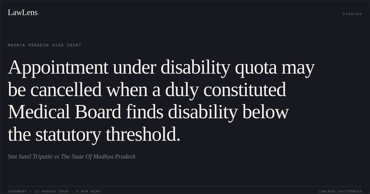 Appointment under disability quota may be cancelled when a duly constituted Medical Board finds disability below the statutory threshold.. Smt Sunil Tripathi vs The State Of Madhya Pradesh. Madhya Pradesh High Court. LawLens