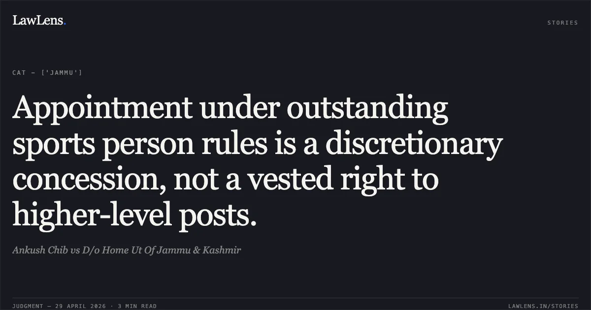 Appointment under outstanding sports person rules is a discretionary concession, not a vested right to higher-level posts.. Ankush Chib vs D/o Home Ut Of Jammu & Kashmir. Central Administrative Tribunal. LawLens