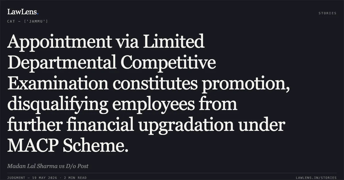 Appointment via Limited Departmental Competitive Examination constitutes promotion, disqualifying employees from further financial upgradation under MACP Scheme.. Madan Lal Sharma vs D/o Post. Central Administrative Tribunal. LawLens