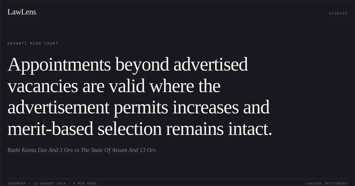 Appointments beyond advertised vacancies are valid where the advertisement permits increases and merit-based selection remains intact.. Rathi Kanta Das And 3 Ors vs The State Of Assam And 13 Ors. Gauhati High Court. LawLens