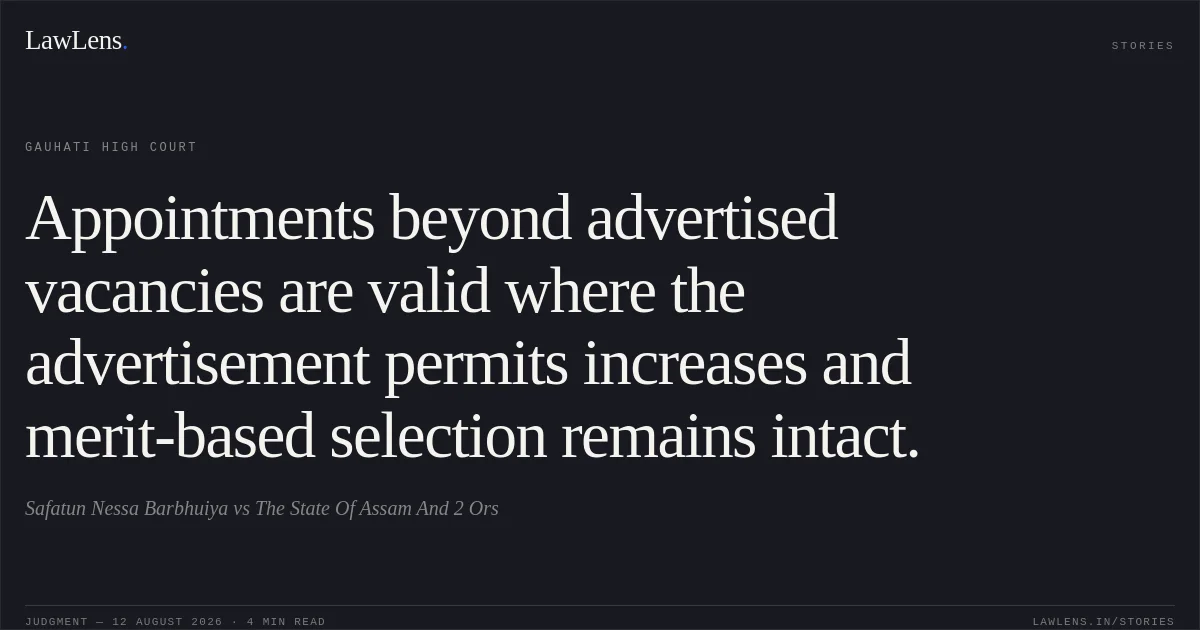 Appointments beyond advertised vacancies are valid where the advertisement permits increases and merit-based selection remains intact.. Safatun Nessa Barbhuiya vs The State Of Assam And 2 Ors. Gauhati High Court. LawLens