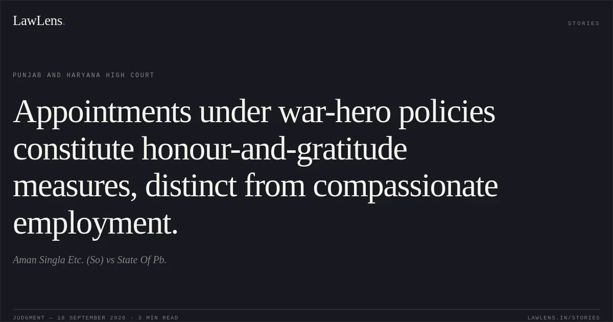 Appointments under war-hero policies constitute honour-and-gratitude measures, distinct from compassionate employment.. Aman Singla Etc. (So) vs State Of Pb.. Punjab and Haryana High Court. LawLens