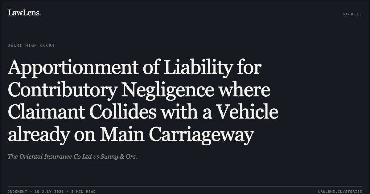 Apportionment of Liability for Contributory Negligence where Claimant Collides with a Vehicle already on Main Carriageway. The Oriental Insurance Co Ltd vs Sunny & Ors.. Delhi High Court. LawLens