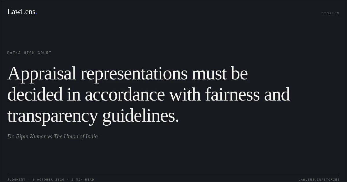Appraisal representations must be decided in accordance with fairness and transparency guidelines.. Dr. Bipin Kumar vs The Union of India. Patna High Court. LawLens